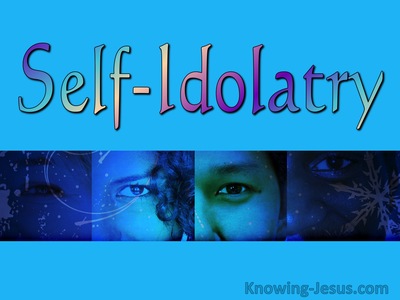 Self-Idolatry